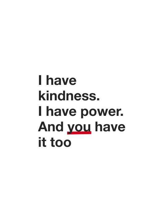 Text graphic with the words" I have kindness, I have power and you have it too"